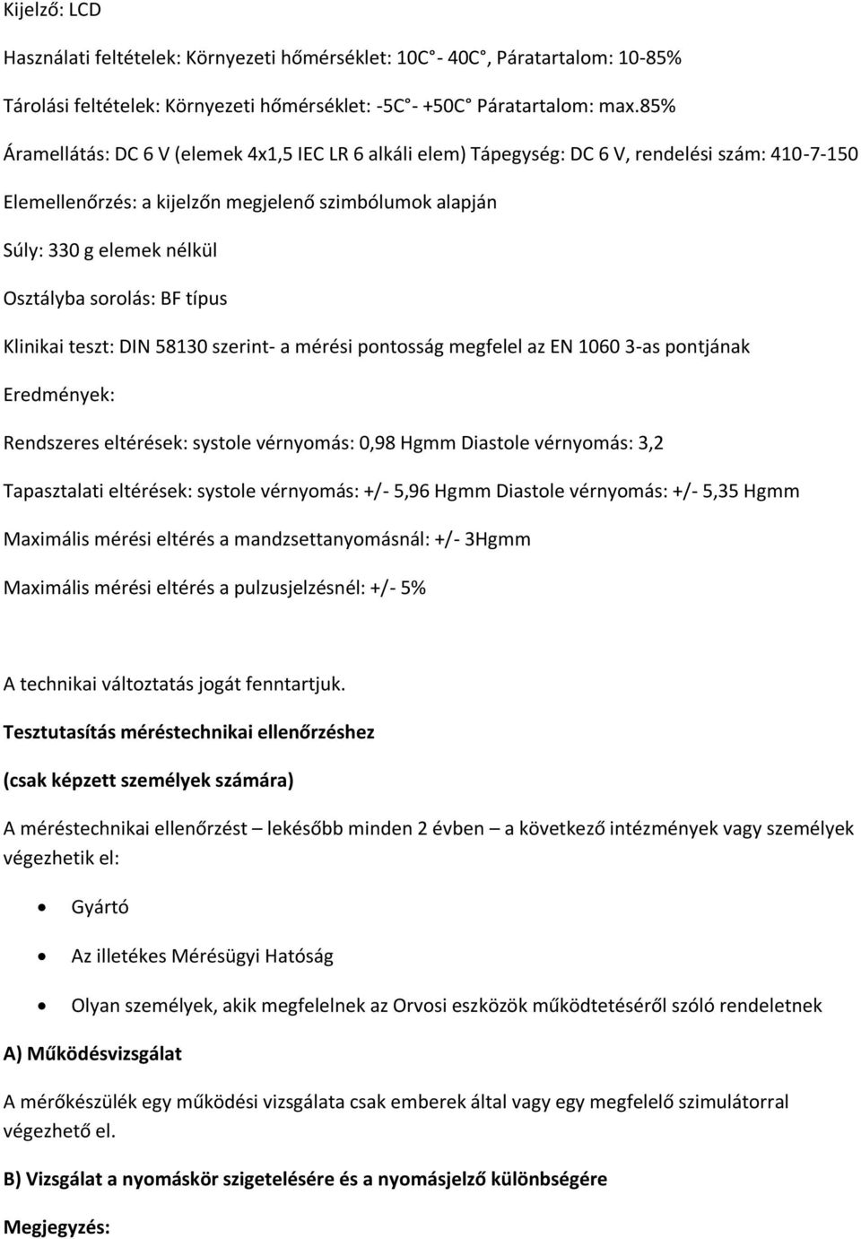 sorolás: BF típus Klinikai teszt: DIN 58130 szerint- a mérési pontosság megfelel az EN 1060 3-as pontjának Eredmények: Rendszeres eltérések: systole vérnyomás: 0,98 Hgmm Diastole vérnyomás: 3,2