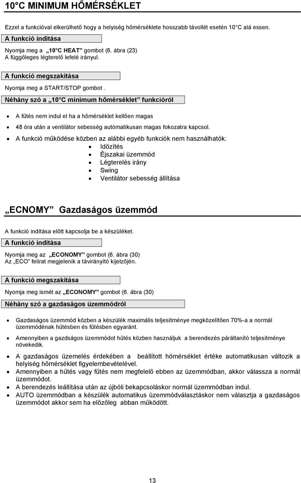 Néhány szó a 10 C minimum hőmérséklet funkcióról A fűtés nem indul el ha a hőmérséklet kellően magas 48 óra után a ventilátor sebesség autómatikusan magas fokozatra kapcsol.