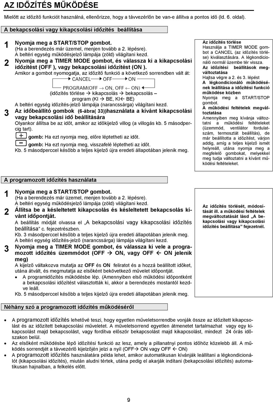 A beltéri egység működésjelző lámpája (zöld) világítani kezd. Nyomja meg a TIMER MODE gombot, és válassza ki a kikapcsolási időzítést (OFF ), vagy bekapcsolási időzítést (ON ).