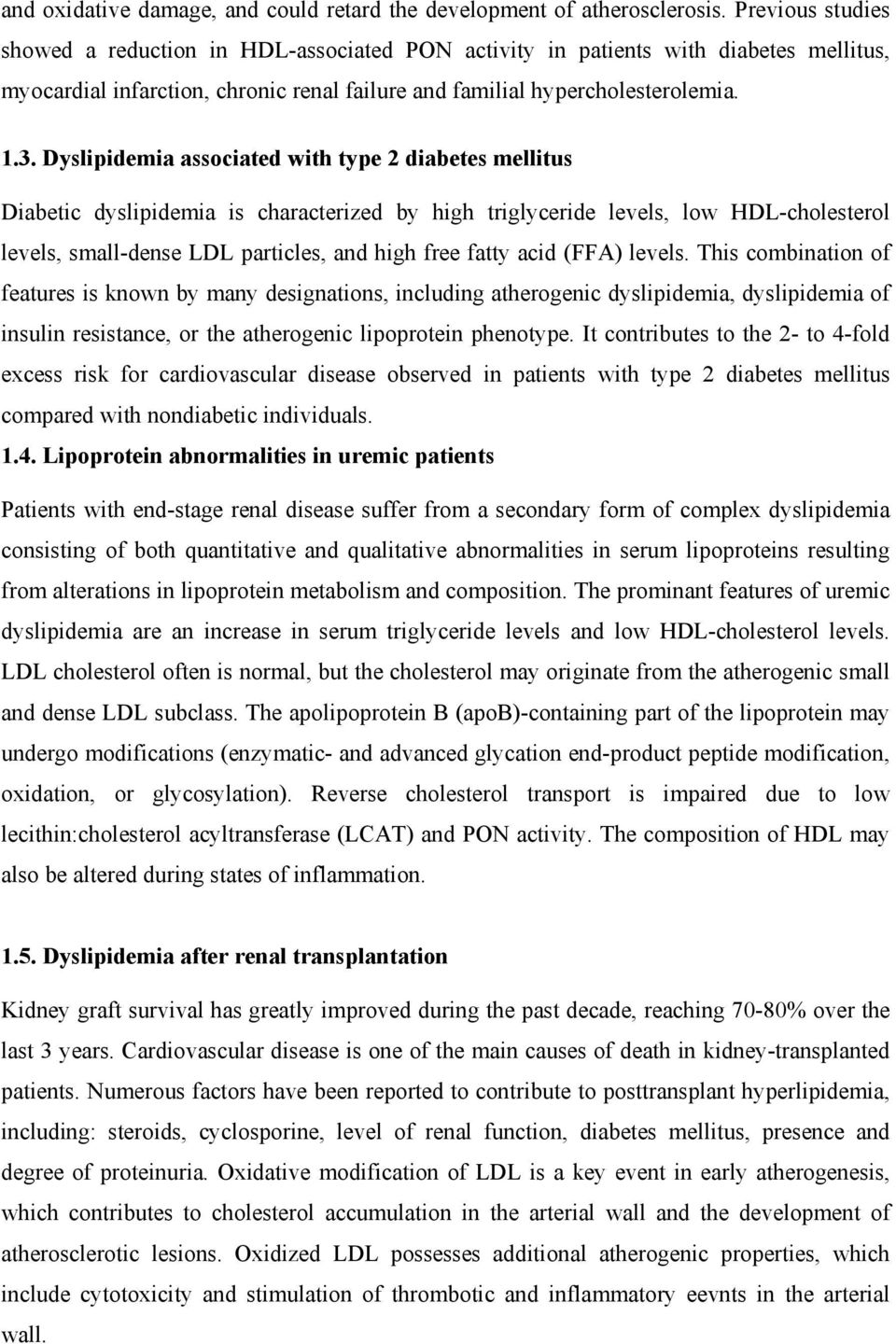 Dyslipidemia associated with type 2 diabetes mellitus Diabetic dyslipidemia is characterized by high triglyceride levels, low HDL-cholesterol levels, small-dense LDL particles, and high free fatty