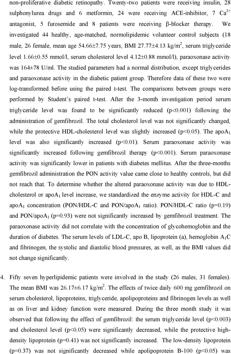 We investigated 44 healthy, age-matched, normolipidemic volunteer control subjects (18 male, 26 female, mean age 54.66 7.75 years, BMI 27.77 4.13 kg/m 2, serum triglyceride level 1.66 0.