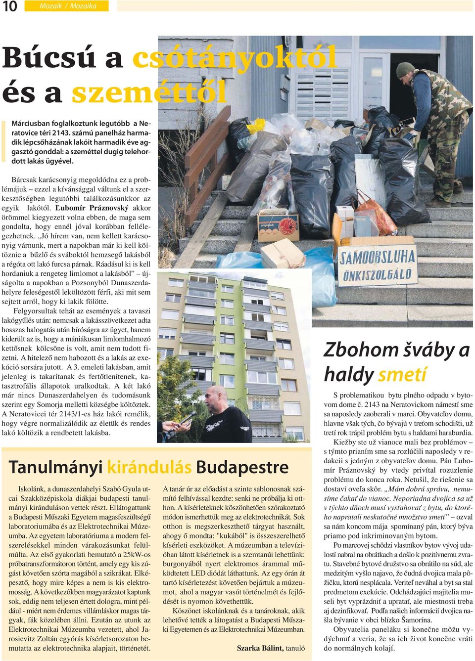 Bárcsak karácsonyig megoldódna ez a problémájuk ezzel a kívánsággal váltunk el a szerkesztőségben legutóbbi találkozásunkkor az egyik lakótól.