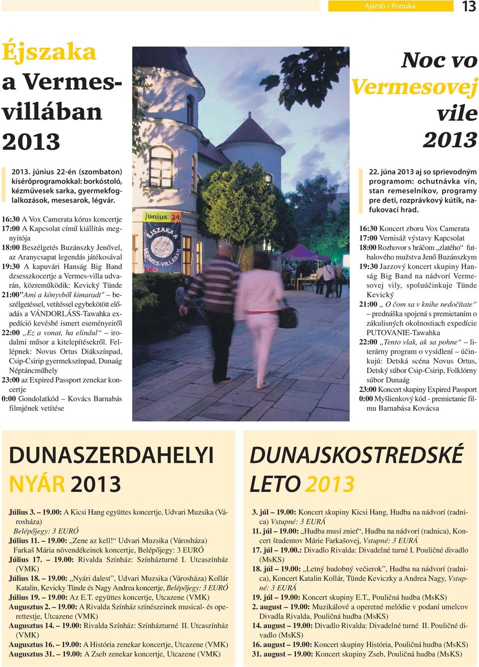 dzsesszkocertje a Vermes-villa udvarán, közreműködik: Kevický Tünde 21:00"Ami a könyvből kimaradt" beszélgetéssel, vetítéssel egybekötött előadás a VÁNDORLÁSS-Tawahka expedíció kevésbé ismert