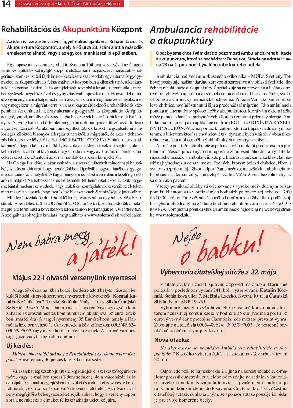 Svetlana Tóthová vezetésével az átlagon felüli szolgáltatásokat nyújtó központ elsősorban mozgásszervi panaszok hátgerinc-,izom- és izületi fájdalmak kezelésére szakosodott, egy alternatív