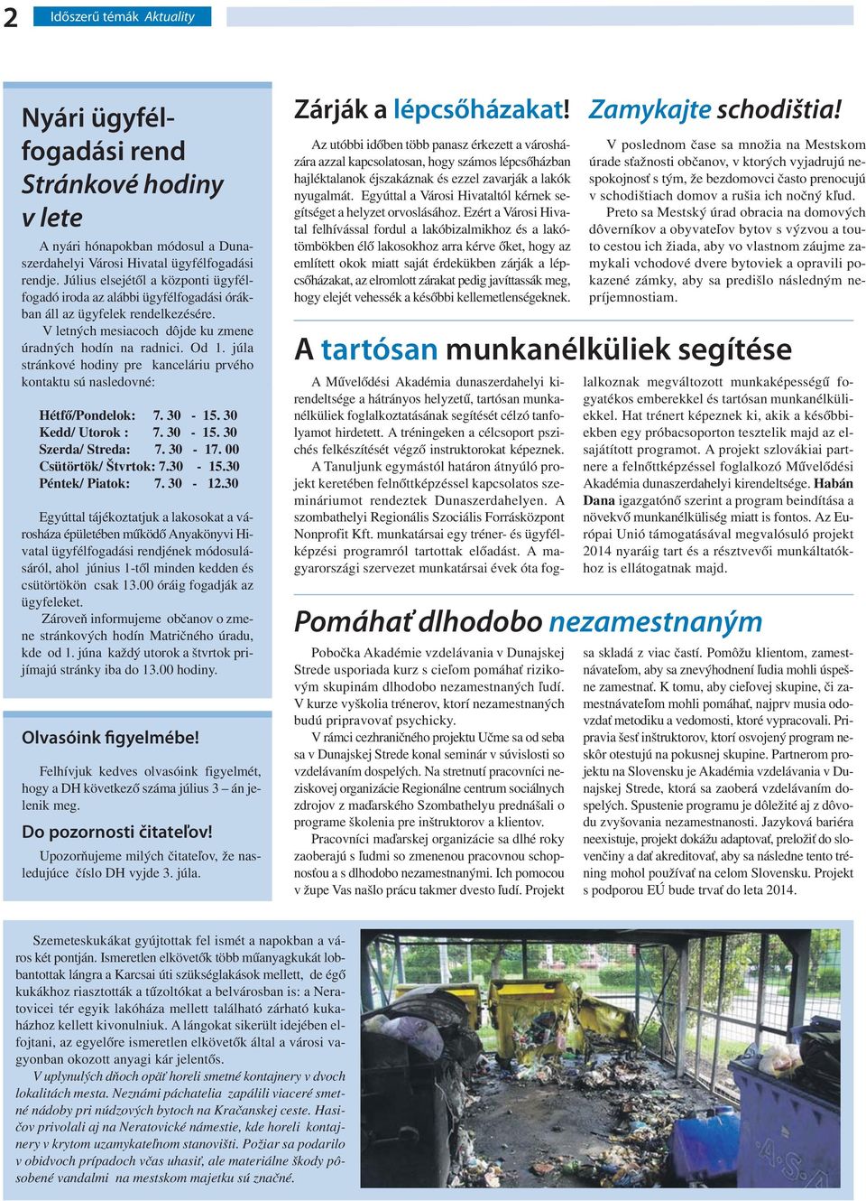 júla stránkové hodiny pre kanceláriu prvého kontaktu sú nasledovné: Hétfő/Pondelok: 7. 30-15. 30 Kedd/ Utorok : 7. 30-15. 30 Szerda/ Streda: 7. 30-17. 00 Csütörtök/ Štvrtok: 7.30-15.30 Péntek/ Piatok: 7.