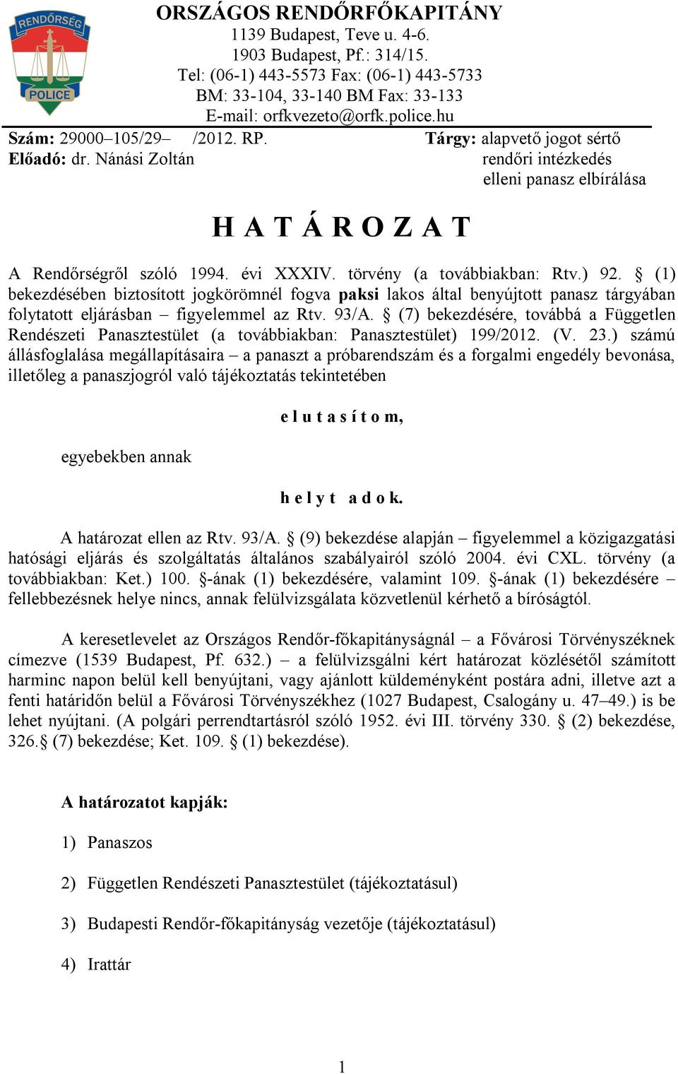 törvény (a továbbiakban: Rtv.) 92. (1) bekezdésében biztosított jogkörömnél fogva paksi lakos által benyújtott panasz tárgyában folytatott eljárásban figyelemmel az Rtv. 93/A.