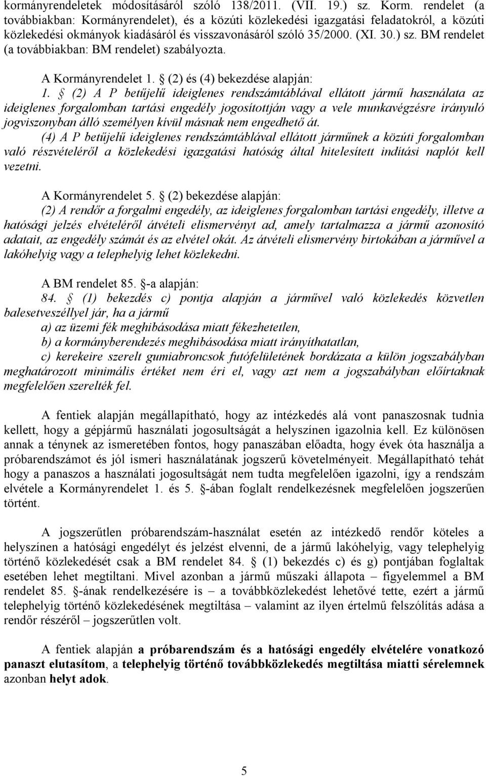 BM rendelet (a továbbiakban: BM rendelet) szabályozta. A Kormányrendelet 1. (2) és (4) bekezdése alapján: 1.