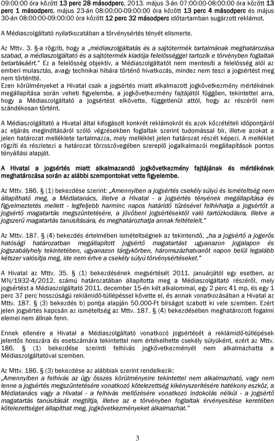 sugárzott reklámot. A Médiaszolgáltató nyilatkozatában a törvénysértés tényét elismerte. Az Mttv. 3.