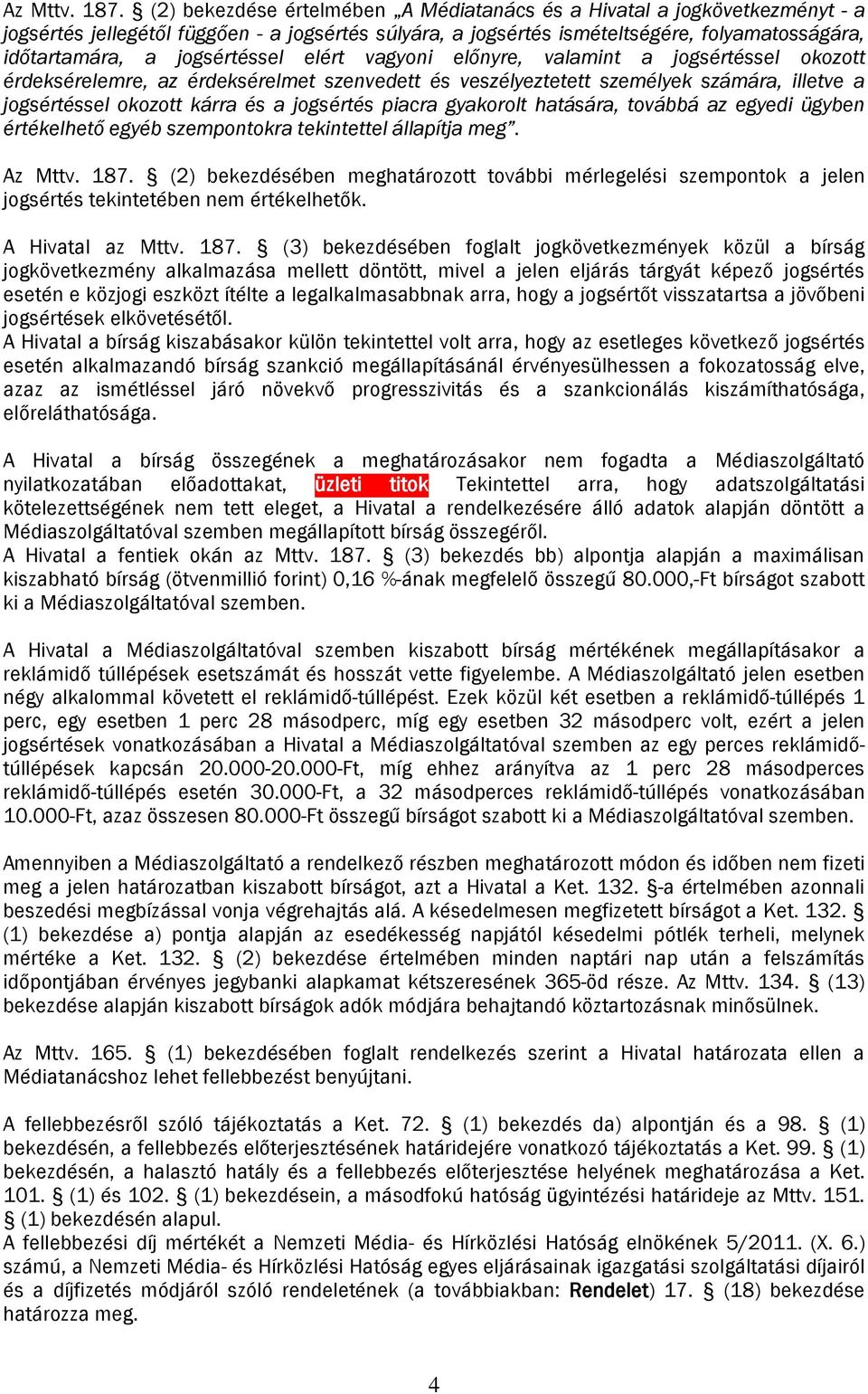 jogsértéssel elért vagyoni előnyre, valamint a jogsértéssel okozott érdeksérelemre, az érdeksérelmet szenvedett és veszélyeztetett személyek számára, illetve a jogsértéssel okozott kárra és a