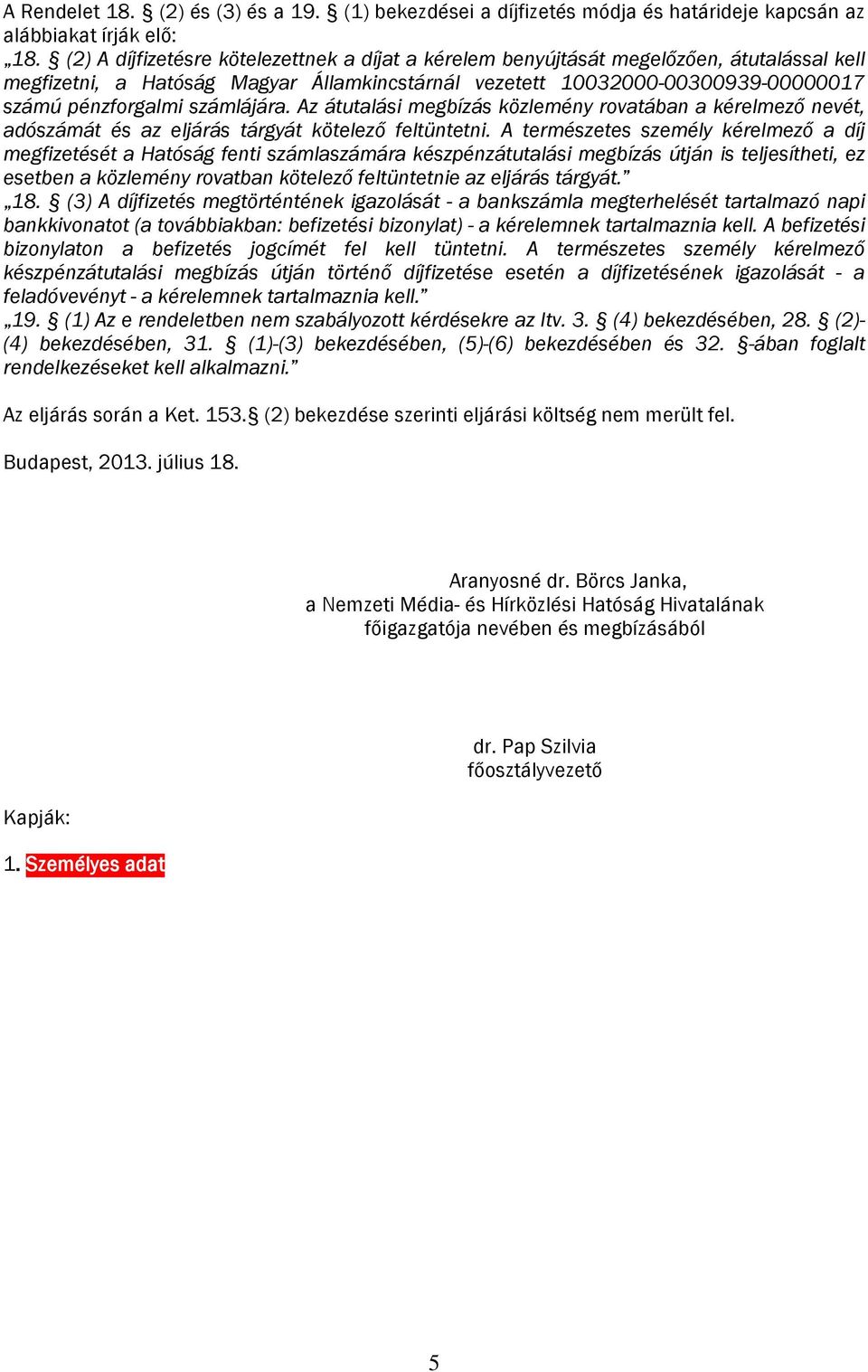 számlájára. Az átutalási megbízás közlemény rovatában a kérelmező nevét, adószámát és az eljárás tárgyát kötelező feltüntetni.