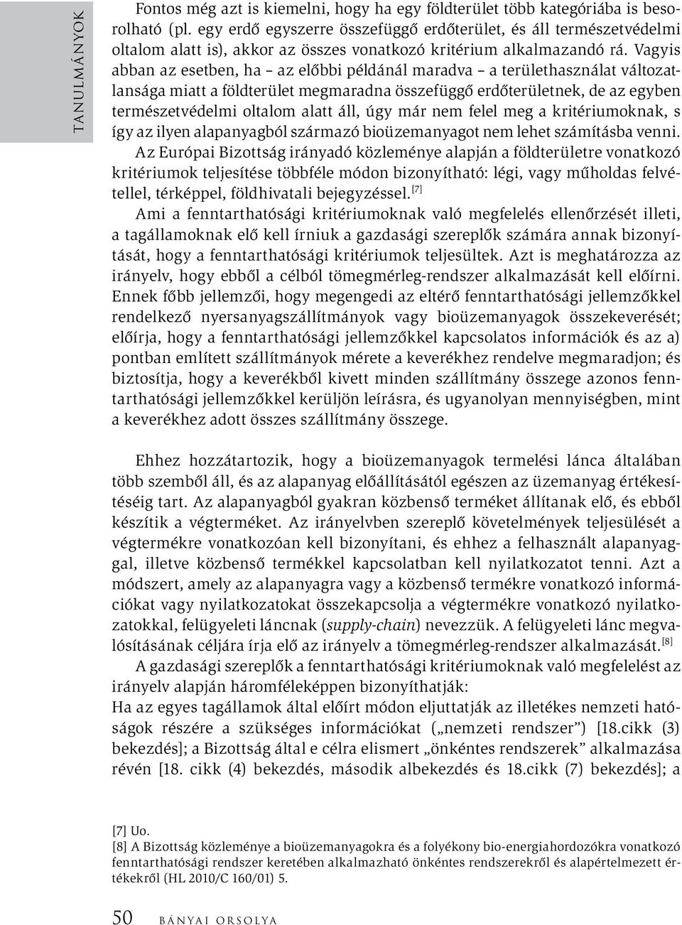 Vagyis abban az esetben, ha az előbbi példánál maradva a területhasználat változatlansága miatt a földterület megmaradna összefüggő erdőterületnek, de az egyben természetvédelmi oltalom alatt áll,