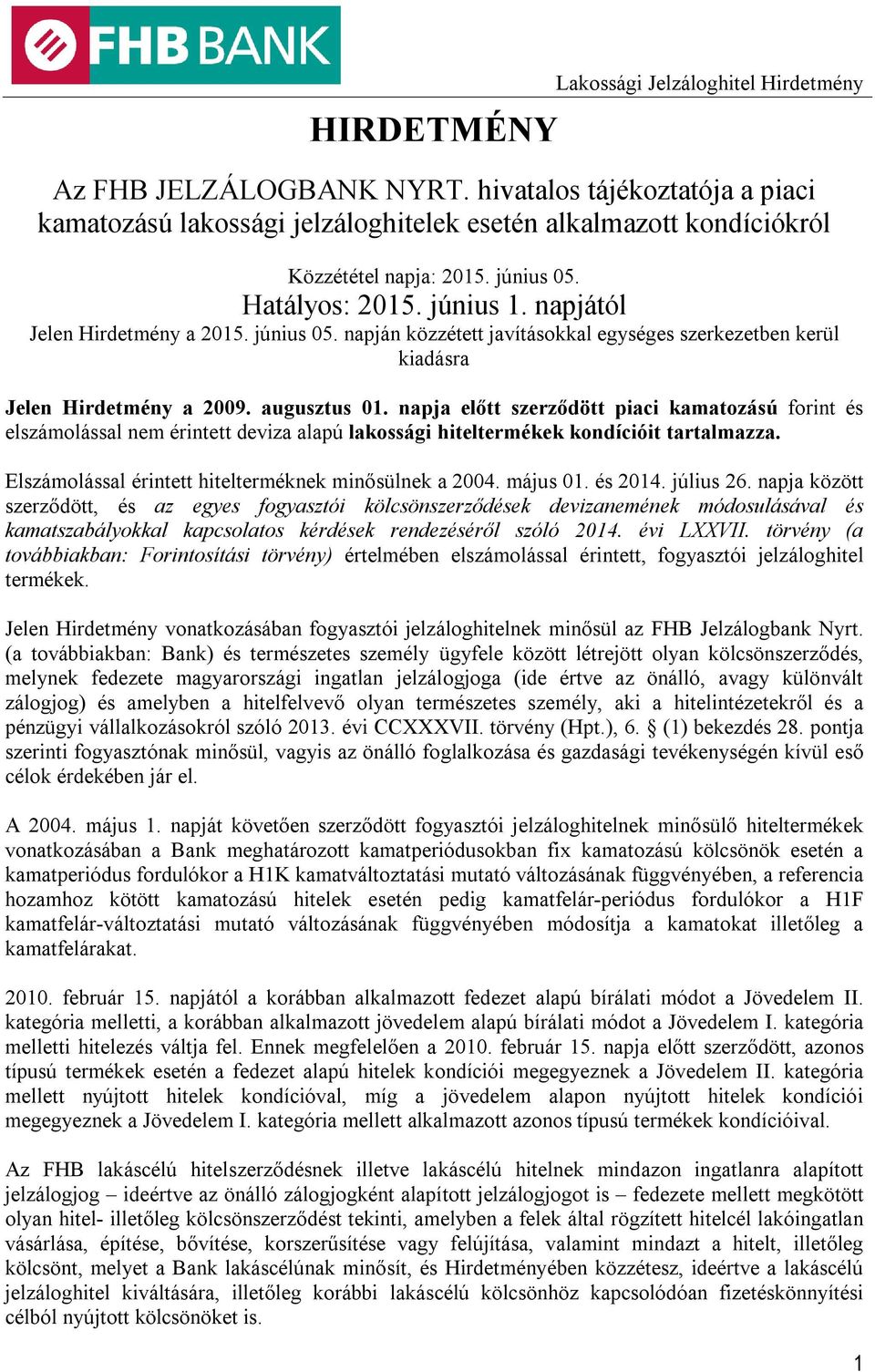 napja előtt szerződött piaci kamatozású forint és elszámolással nem érintett deviza alapú lakossági hiteltermékek kondícióit tartalmazza. Elszámolással érintett hitelterméknek minősülnek a 2004.