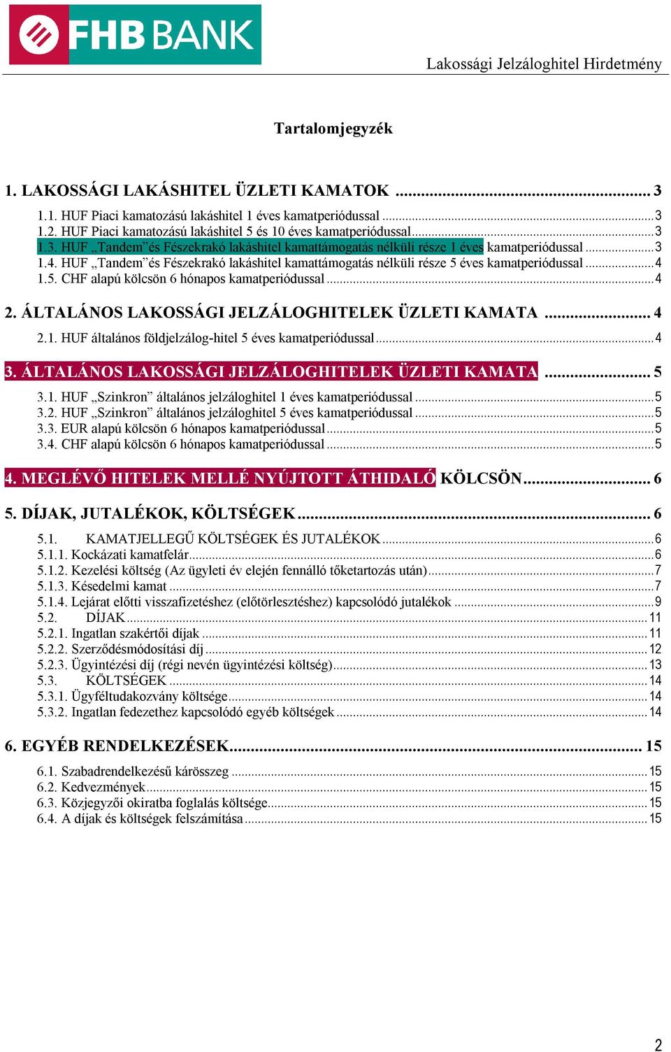 ÁLTALÁNOS LAKOSSÁGI JELZÁLOGHITELEK ÜZLETI KAMATA... 4 2.1. HUF általános földjelzálog-hitel 5 éves kamatperiódussal... 4 3. ÁLTALÁNOS LAKOSSÁGI JELZÁLOGHITELEK ÜZLETI KAMATA... 5 3.1. HUF Szinkron általános jelzáloghitel 1 éves kamatperiódussal.