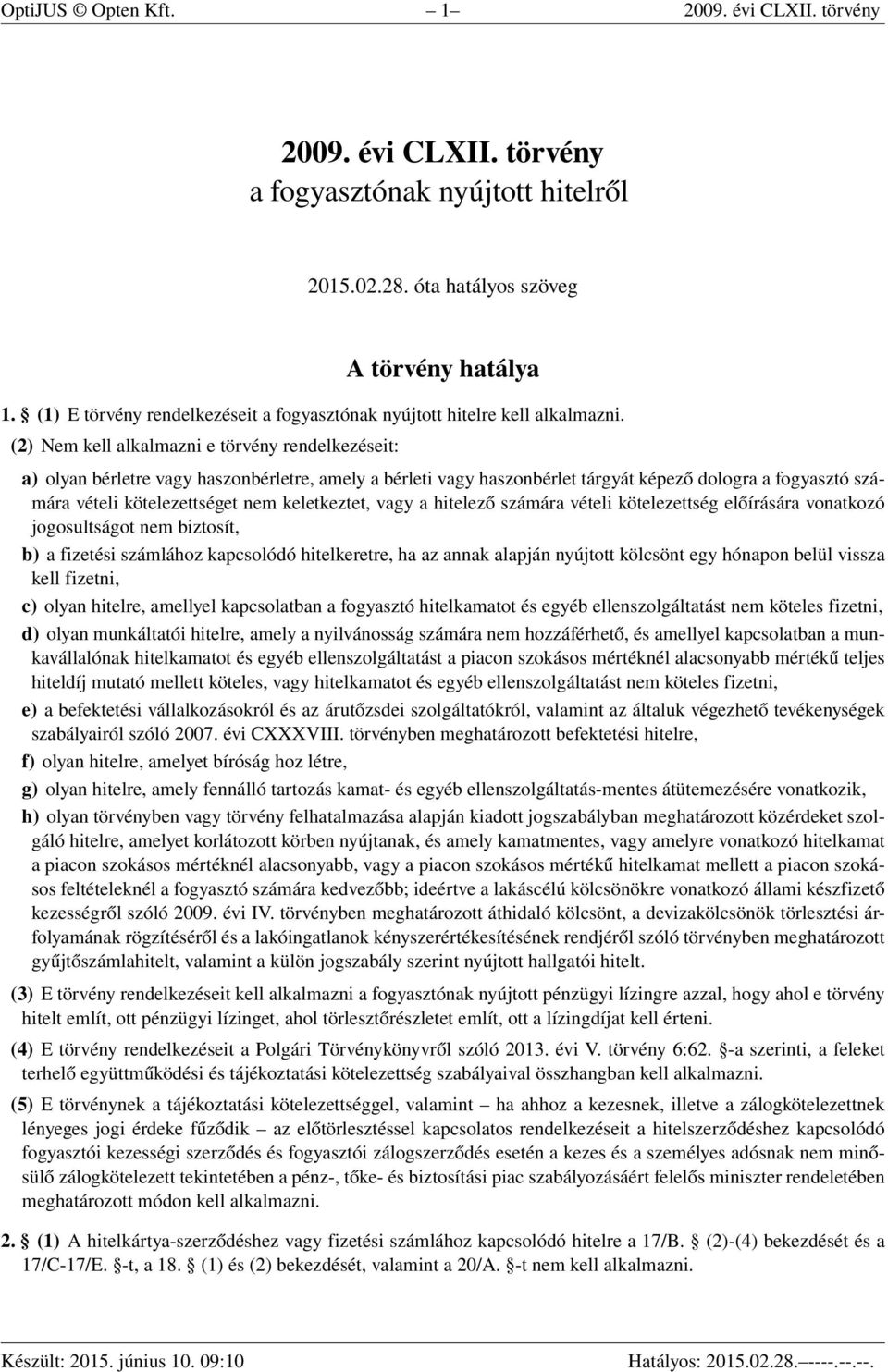 (2) Nem kell alkalmazni e törvény rendelkezéseit: a) olyan bérletre vagy haszonbérletre, amely a bérleti vagy haszonbérlet tárgyát képező dologra a fogyasztó számára vételi kötelezettséget nem