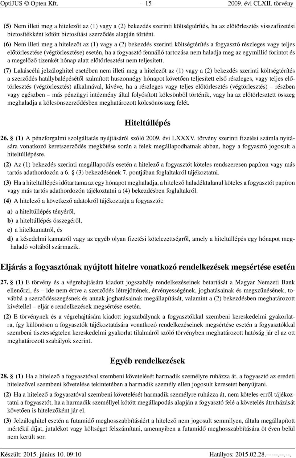 (6) Nem illeti meg a hitelezőt az (1) vagy a (2) bekezdés szerinti költségtérítés a fogyasztó részleges vagy teljes előtörlesztése (végtörlesztése) esetén, ha a fogyasztó fennálló tartozása nem