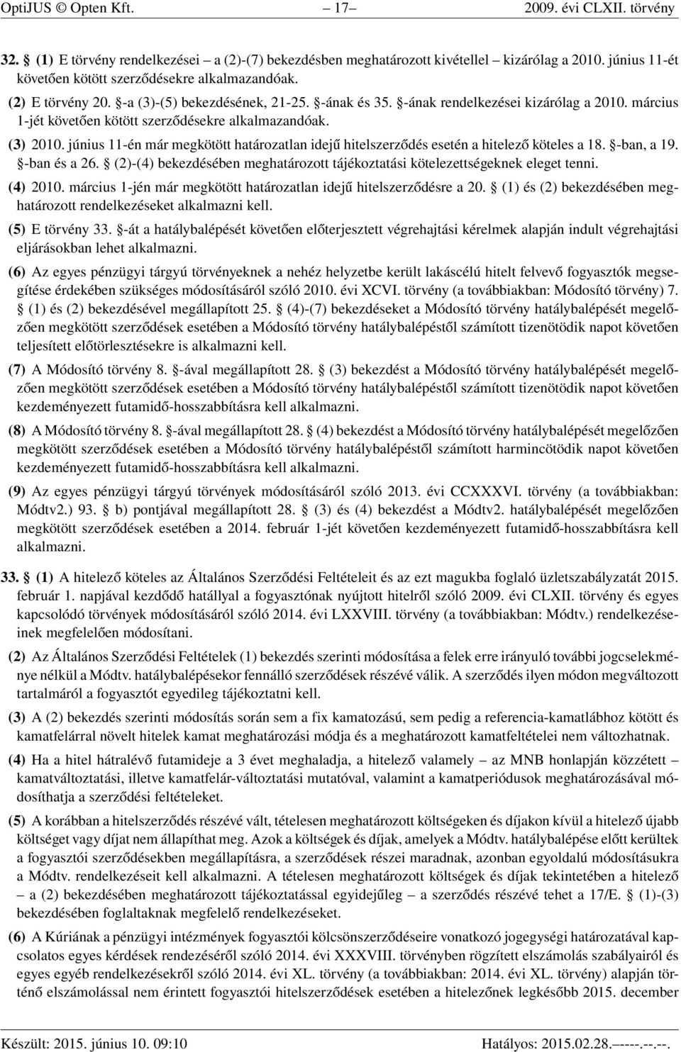 március 1-jét követően kötött szerződésekre alkalmazandóak. (3) 2010. június 11-én már megkötött határozatlan idejű hitelszerződés esetén a hitelező köteles a 18. -ban, a 19. -ban és a 26.