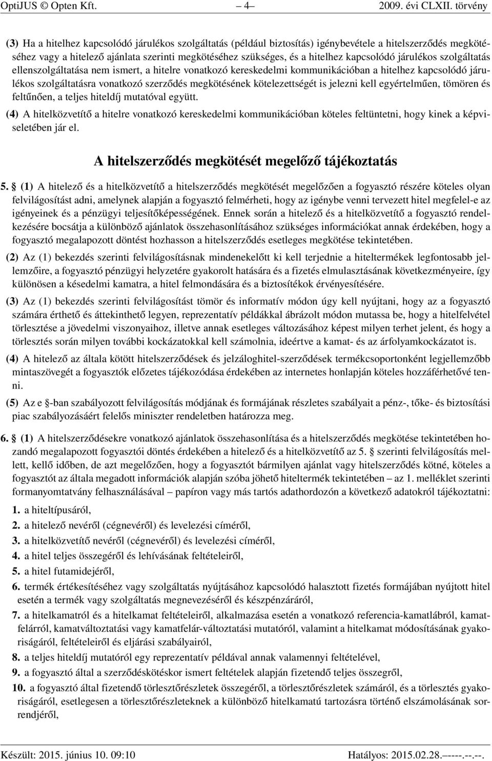 kapcsolódó járulékos szolgáltatás ellenszolgáltatása nem ismert, a hitelre vonatkozó kereskedelmi kommunikációban a hitelhez kapcsolódó járulékos szolgáltatásra vonatkozó szerződés megkötésének