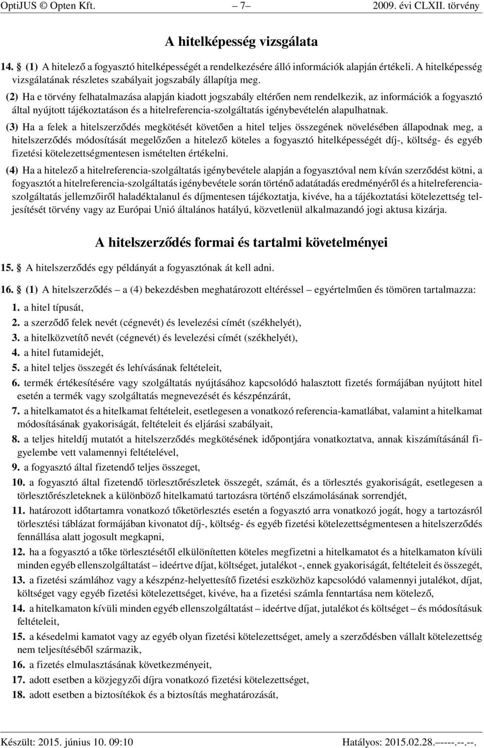 (2) Ha e törvény felhatalmazása alapján kiadott jogszabály eltérően nem rendelkezik, az információk a fogyasztó által nyújtott tájékoztatáson és a hitelreferencia-szolgáltatás igénybevételén