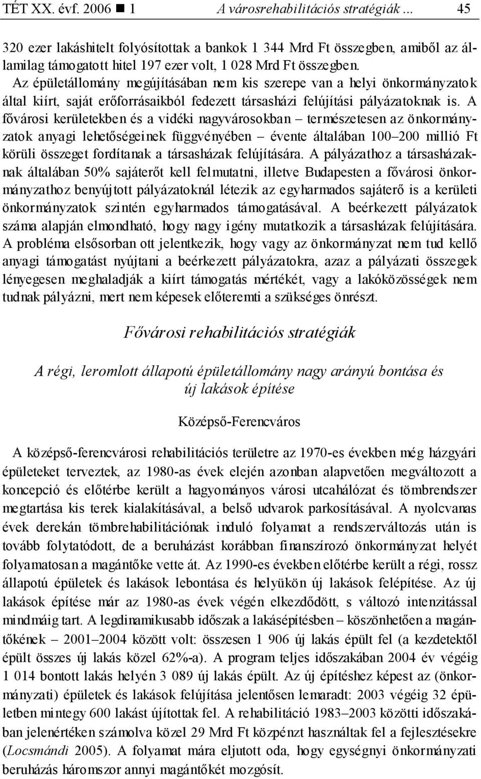A fővárosi kerületekben és a vidéki nagyvárosokban természetesen az önkormányzatok anyagi lehetőségeinek függvényében évente általában 100 200 millió Ft körüli összeget fordítanak a társasházak