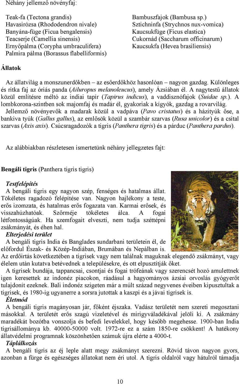 ) Sztichninfa (Strychnos nux-vomica) Kaucsukfüge (Ficus elastica) Cukornád (Saccharum officinarum) Kaucsukfa (Hevea brasiliensis) Állatok Az állatvilág a monszunerdőkben az esőerdőkhöz hasonlóan