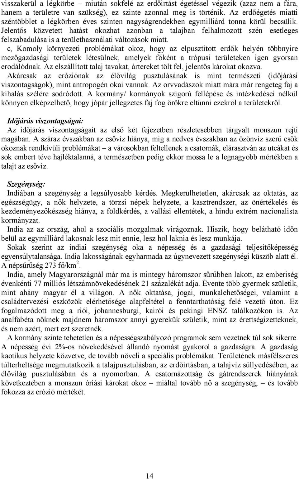 Jelentős közvetett hatást okozhat azonban a talajban felhalmozott szén esetleges felszabadulása is a területhasználati változások miatt.