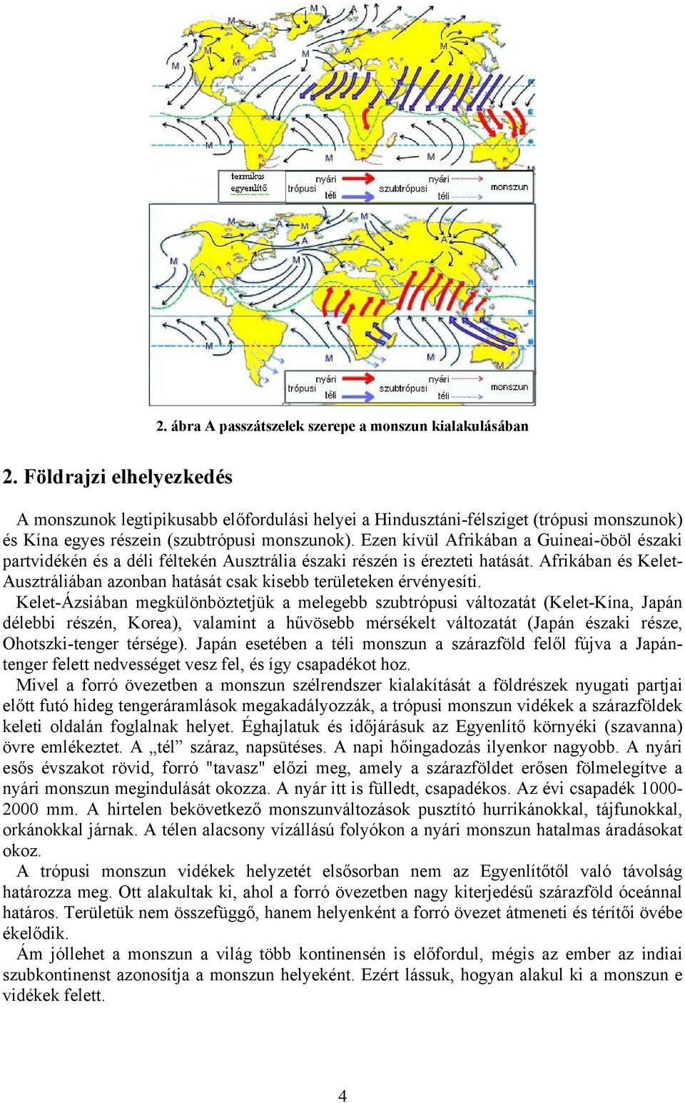 Ezen kívül Afrikában a Guineai-öböl északi partvidékén és a déli féltekén Ausztrália északi részén is érezteti hatását.