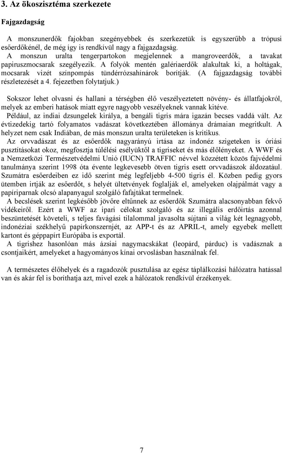 A folyók mentén galériaerdők alakultak ki, a holtágak, mocsarak vizét színpompás tündérrózsahínárok borítják. (A fajgazdagság további részletezését a 4. fejezetben folytatjuk.