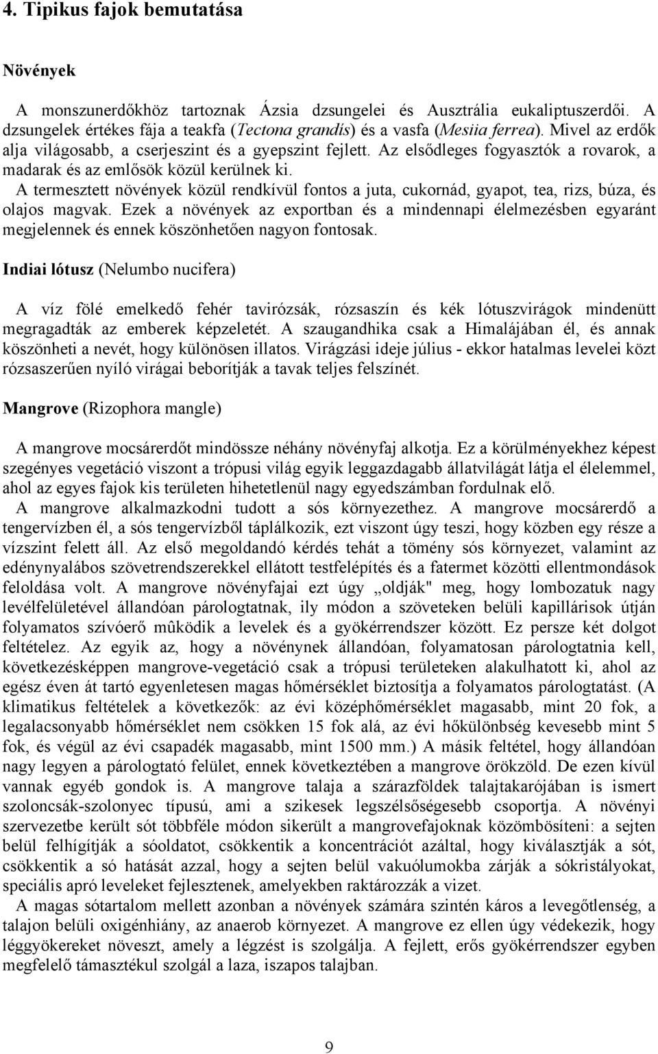 A termesztett növények közül rendkívül fontos a juta, cukornád, gyapot, tea, rizs, búza, és olajos magvak.
