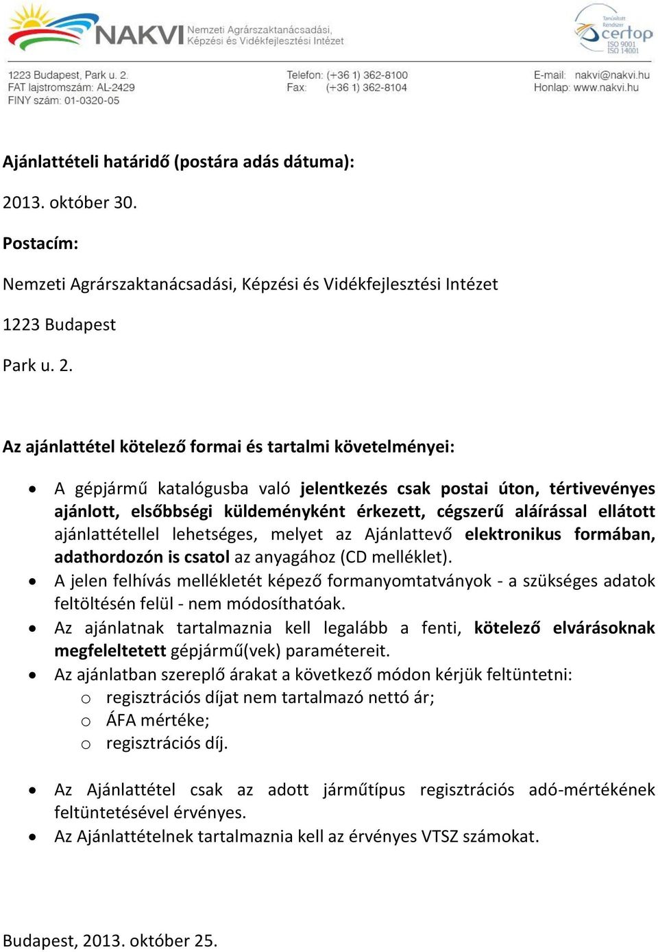 Az ajánlattétel kötelező formai és tartalmi követelményei: A gépjármű katalógusba való jelentkezés csak postai úton, tértivevényes ajánlott, elsőbbségi küldeményként érkezett, cégszerű aláírással