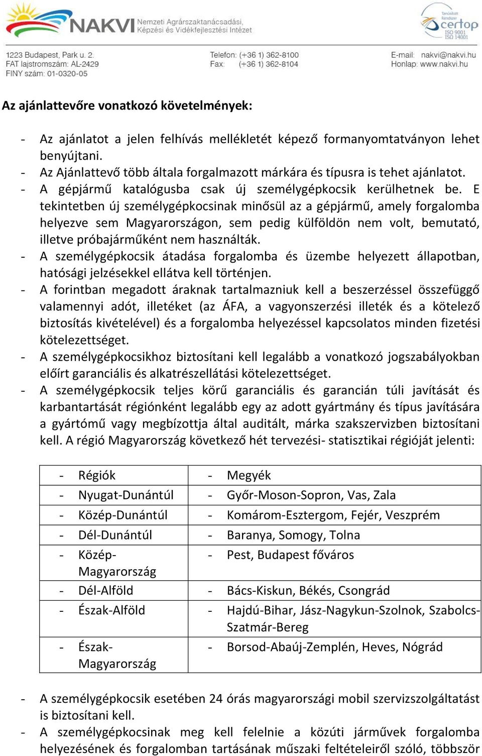 E tekintetben új személygépkocsinak minősül az a gépjármű, amely forgalomba helyezve sem Magyarországon, sem pedig külföldön nem volt, bemutató, illetve próbajárműként nem használták.