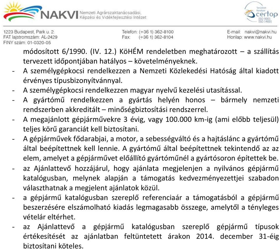 - A gyártómű rendelkezzen a gyártás helyén honos bármely nemzeti rendszerben akkreditált minőségbiztosítási rendszerrel. - A megajánlott gépjárművekre 3 évig, vagy 100.