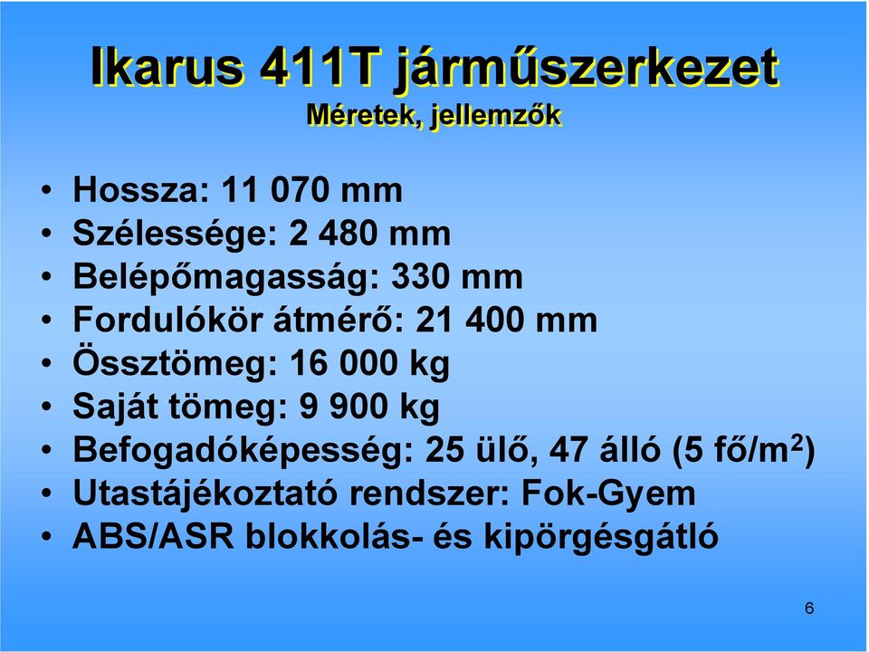 Össztömeg: 16 000 kg Saját tömeg: 9 900 kg Befogadóképesség: 25 ülı, 47