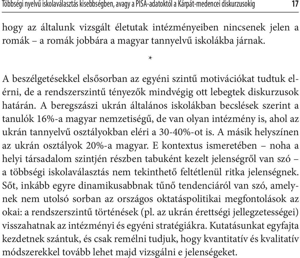 A beregszászi ukrán általános iskolákban becslések szerint a tanulók 16%-a magyar nemzetiségű, de van olyan intézmény is, ahol az ukrán tannyelvű osztályokban eléri a 30-40%-ot is.