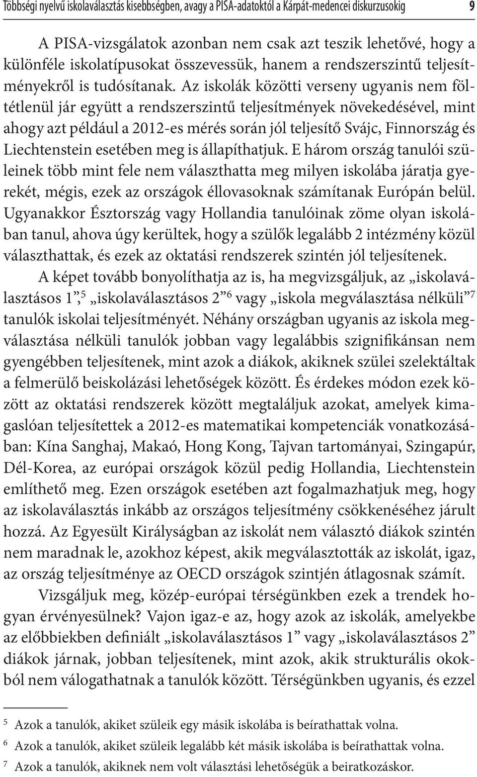 Az iskolák közötti verseny ugyanis nem föltétlenül jár együtt a rendszerszintű teljesítmények növekedésével, mint ahogy azt például a 2012-es mérés során jól teljesítő Svájc, Finnország és