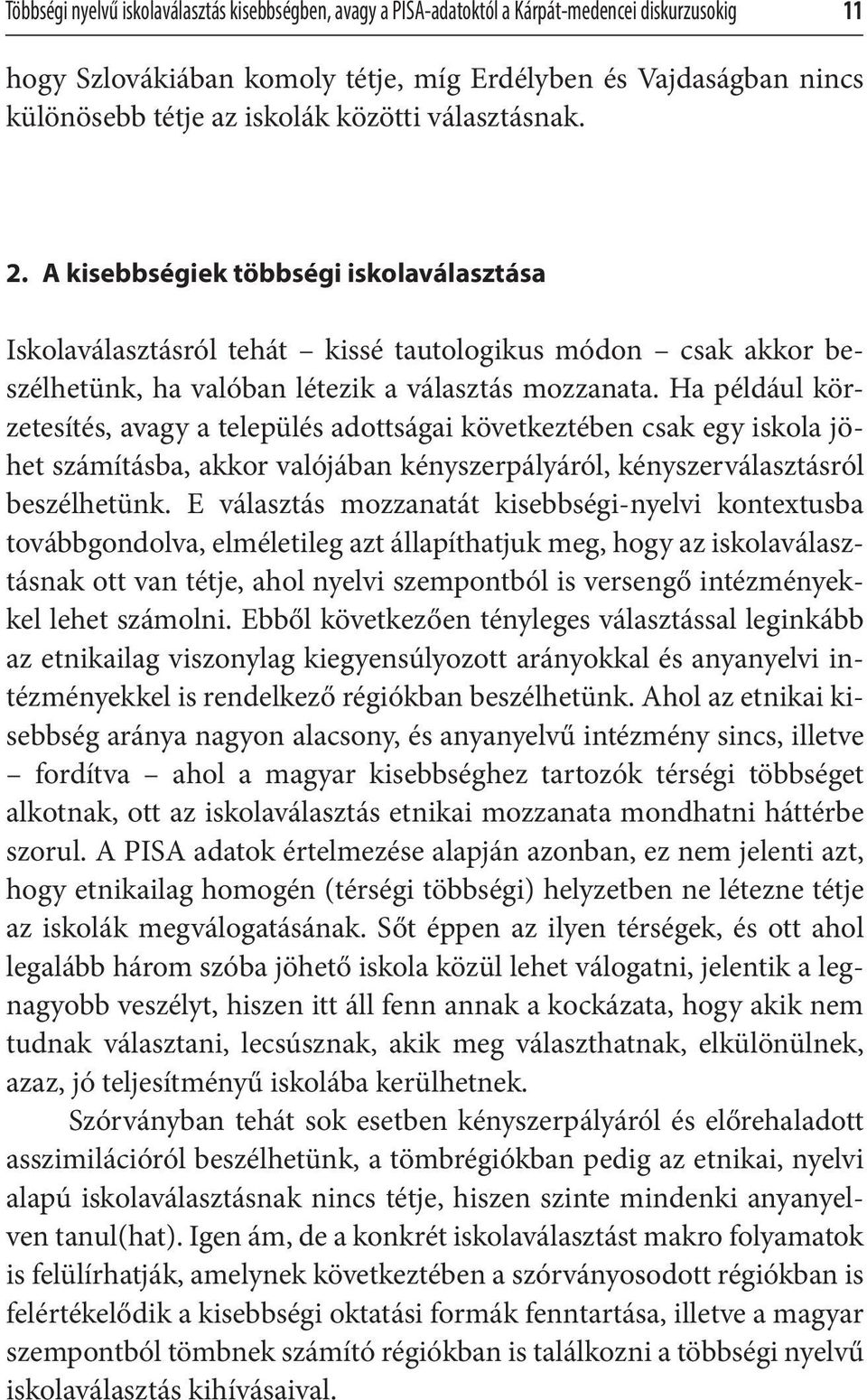 Ha például körzetesítés, avagy a település adottságai következtében csak egy iskola jöhet számításba, akkor valójában kényszerpályáról, kényszerválasztásról beszélhetünk.