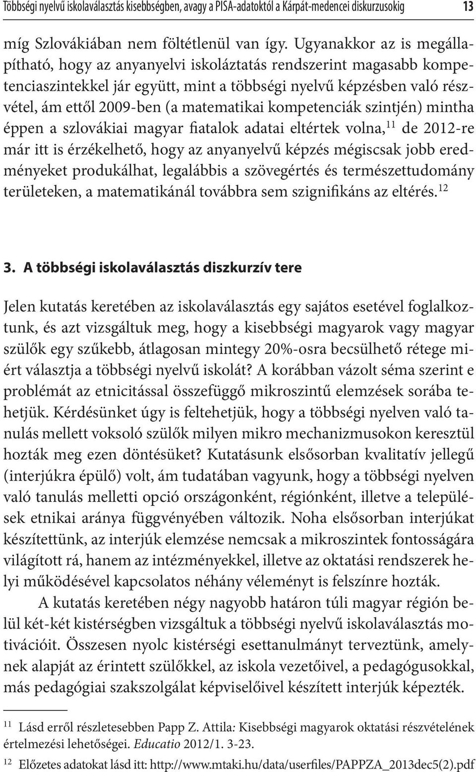 matematikai kompetenciák szintjén) mintha éppen a szlovákiai magyar fiatalok adatai eltértek volna, 11 de 2012-re már itt is érzékelhető, hogy az anyanyelvű képzés mégiscsak jobb eredményeket