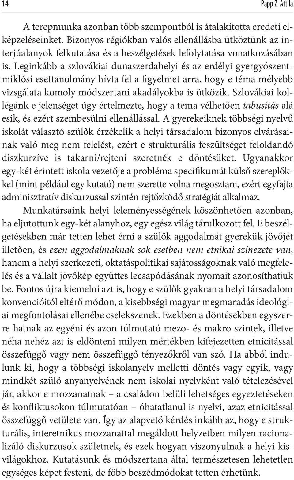 Leginkább a szlovákiai dunaszerdahelyi és az erdélyi gyergyószentmiklósi esettanulmány hívta fel a figyelmet arra, hogy e téma mélyebb vizsgálata komoly módszertani akadályokba is ütközik.