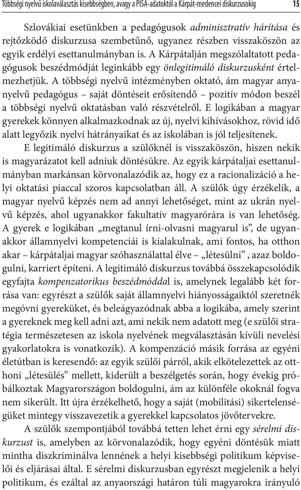 A többségi nyelvű intézményben oktató, ám magyar anyanyelvű pedagógus saját döntéseit erősítendő pozitív módon beszél a többségi nyelvű oktatásban való részvételről.