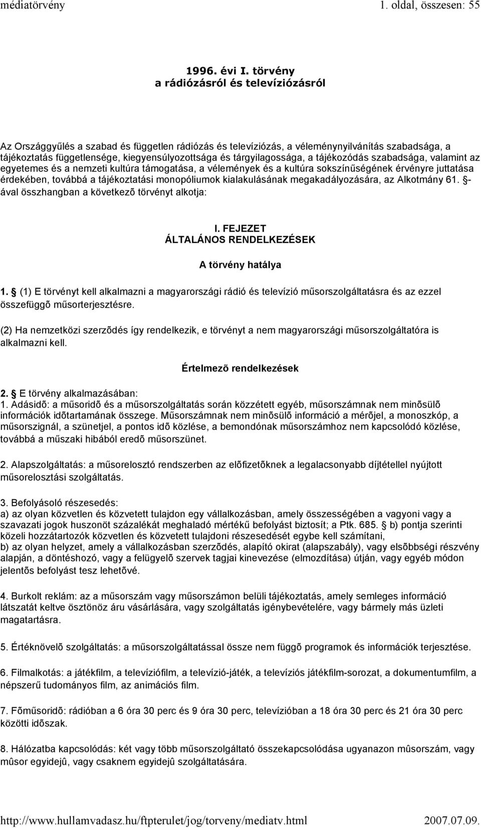 tárgyilagossága, a tájékozódás szabadsága, valamint az egyetemes és a nemzeti kultúra támogatása, a vélemények és a kultúra sokszínűségének érvényre juttatása érdekében, továbbá a tájékoztatási