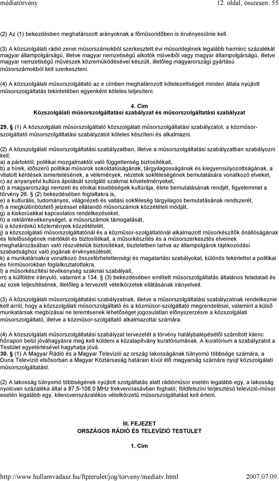 állampolgárságú, illetve magyar nemzetiségû mûvészek közremûködésével készült, illetõleg magyarországi gyártású mûsorszámokból kell szerkeszteni.