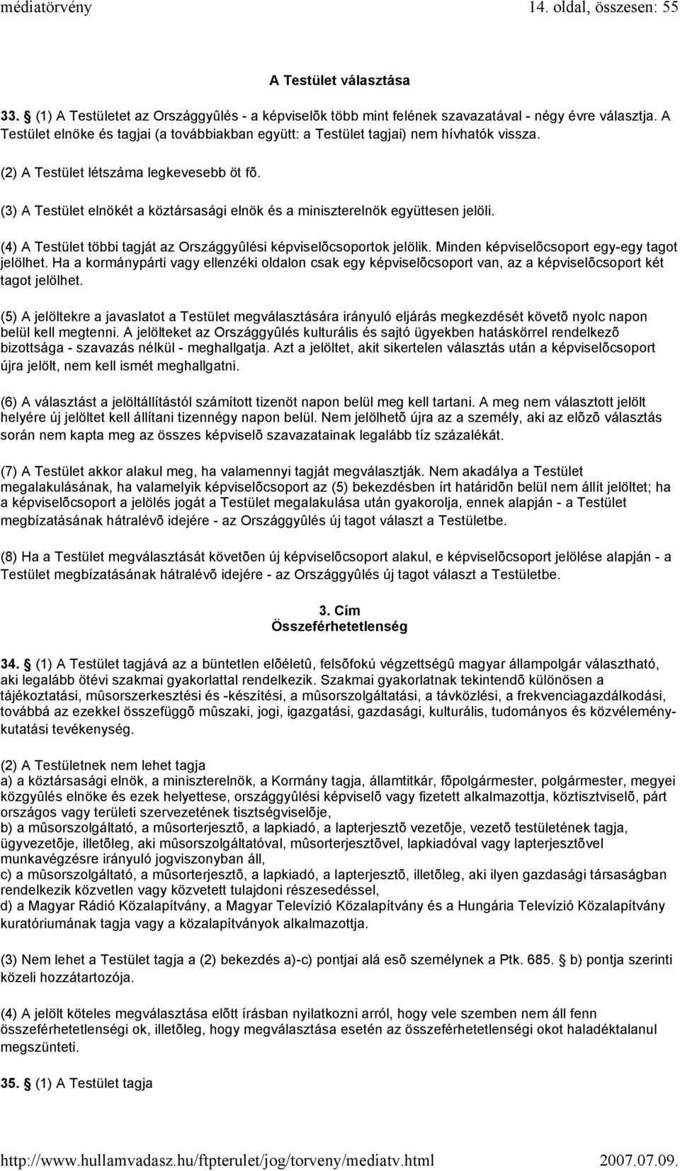 (3) A Testület elnökét a köztársasági elnök és a miniszterelnök együttesen jelöli. (4) A Testület többi tagját az Országgyûlési képviselõcsoportok jelölik.