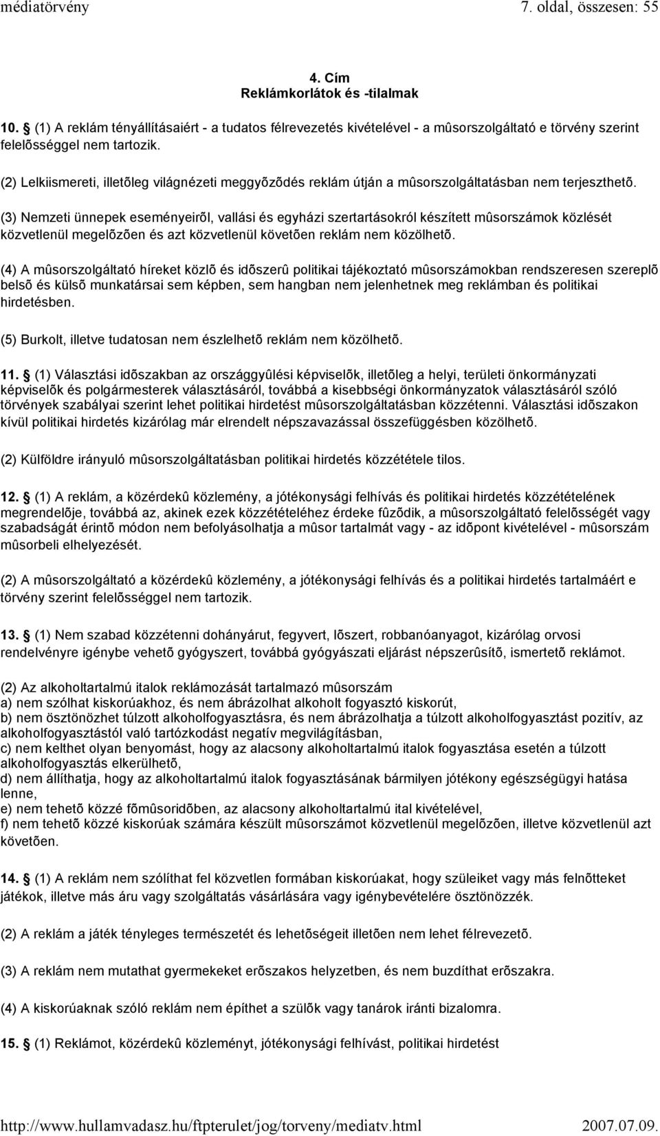 (3) Nemzeti ünnepek eseményeirõl, vallási és egyházi szertartásokról készített mûsorszámok közlését közvetlenül megelõzõen és azt közvetlenül követõen reklám nem közölhetõ.