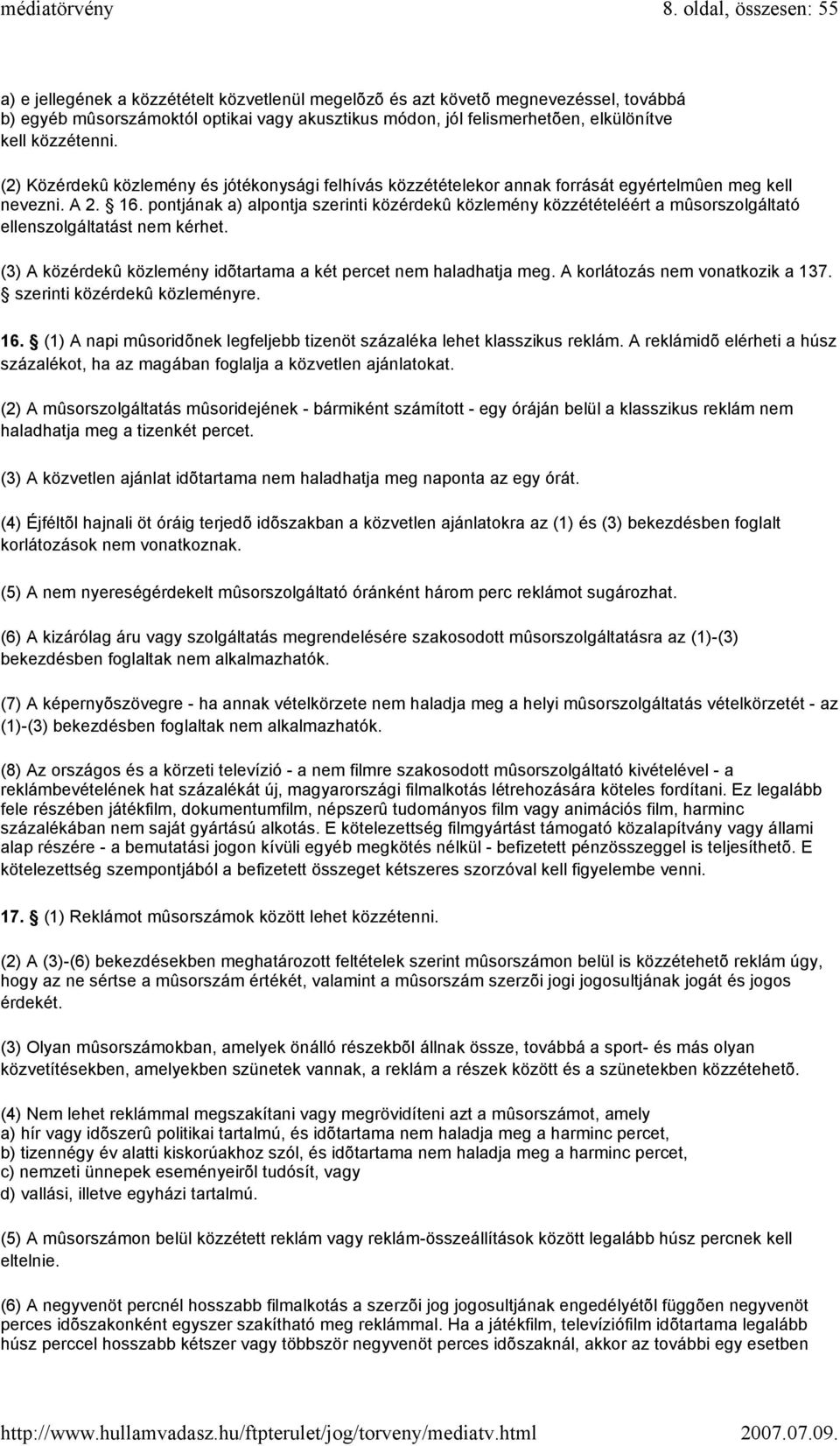 pontjának a) alpontja szerinti közérdekû közlemény közzétételéért a mûsorszolgáltató ellenszolgáltatást nem kérhet. (3) A közérdekû közlemény idõtartama a két percet nem haladhatja meg.