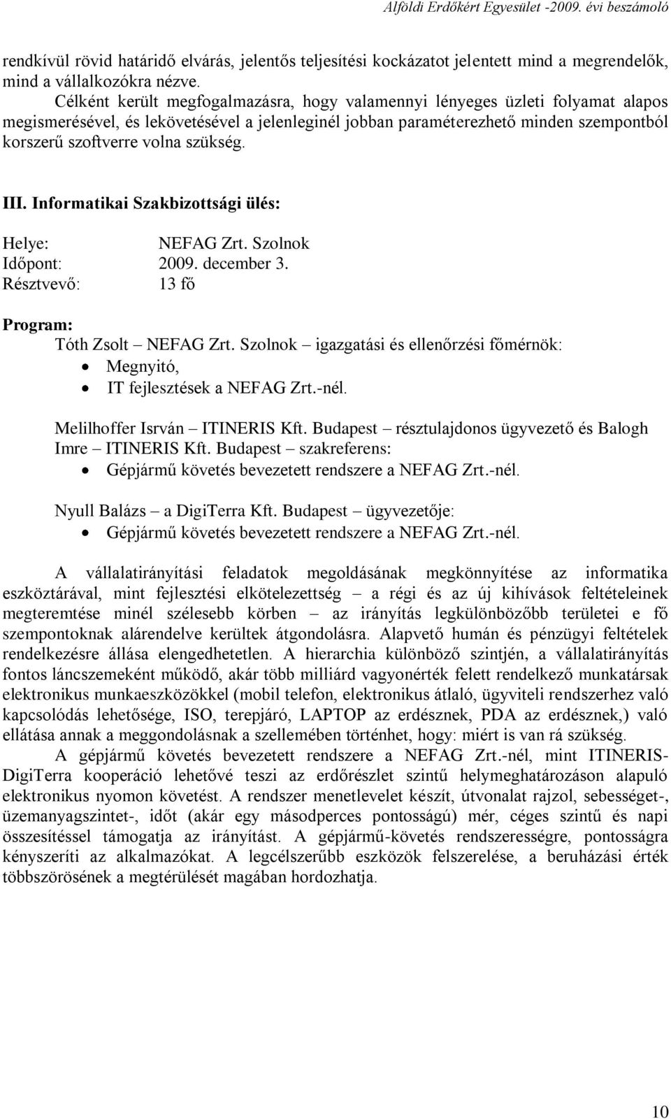 szükség. III. Informatikai Szakbizottsági ülés: Helye: NEFAG Zrt. Szolnok Időpont: 2009. december 3. Résztvevő: 13 fő Program: Tóth Zsolt NEFAG Zrt.