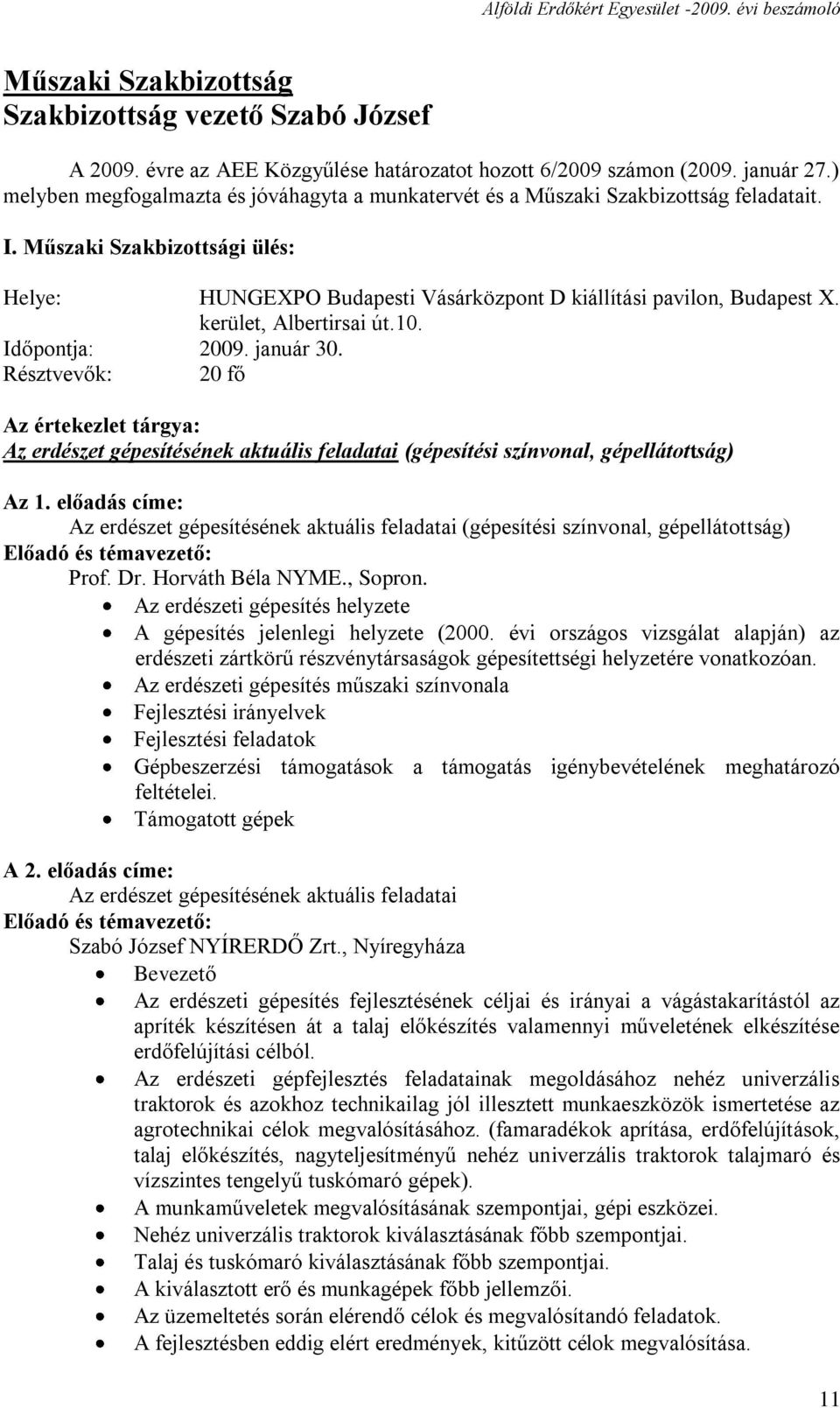 kerület, Albertirsai út.10. Időpontja: 2009. január 30. Résztvevők: 20 fő Az értekezlet tárgya: Az erdészet gépesítésének aktuális feladatai (gépesítési színvonal, gépellátottság) Az 1.
