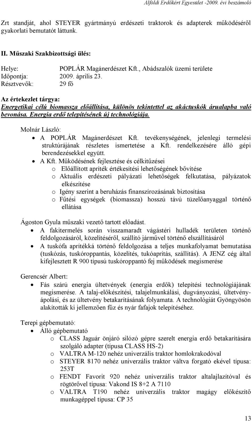 Energia erdő telepítésének új technológiája. Molnár László: A POPLÁR Magánerdészet Kft. tevékenységének, jelenlegi termelési struktúrájának részletes ismertetése a Kft.