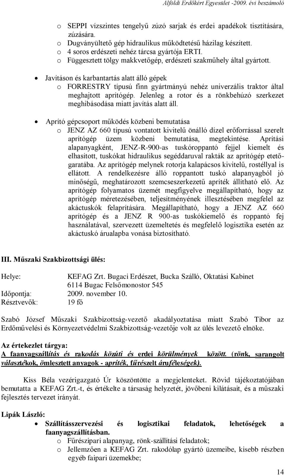 Javításon és karbantartás alatt álló gépek o FORRESTRY típusú finn gyártmányú nehéz univerzális traktor által meghajtott aprítógép.