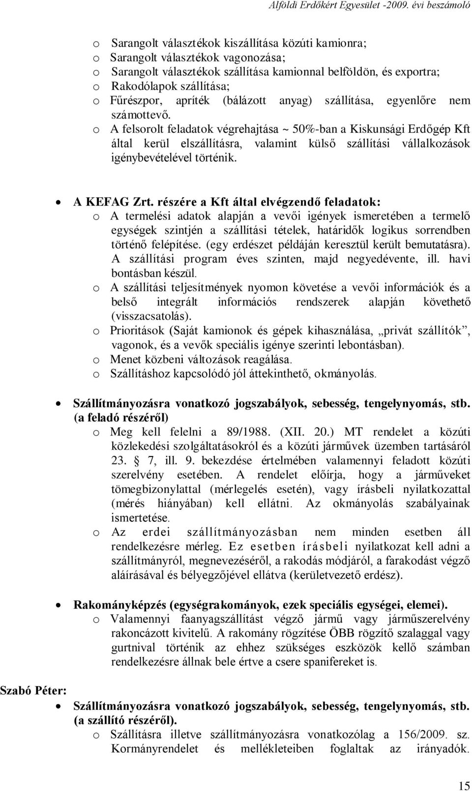 o A felsorolt feladatok végrehajtása ~ 50%-ban a Kiskunsági Erdőgép Kft által kerül elszállításra, valamint külső szállítási vállalkozások igénybevételével történik. A KEFAG Zrt.