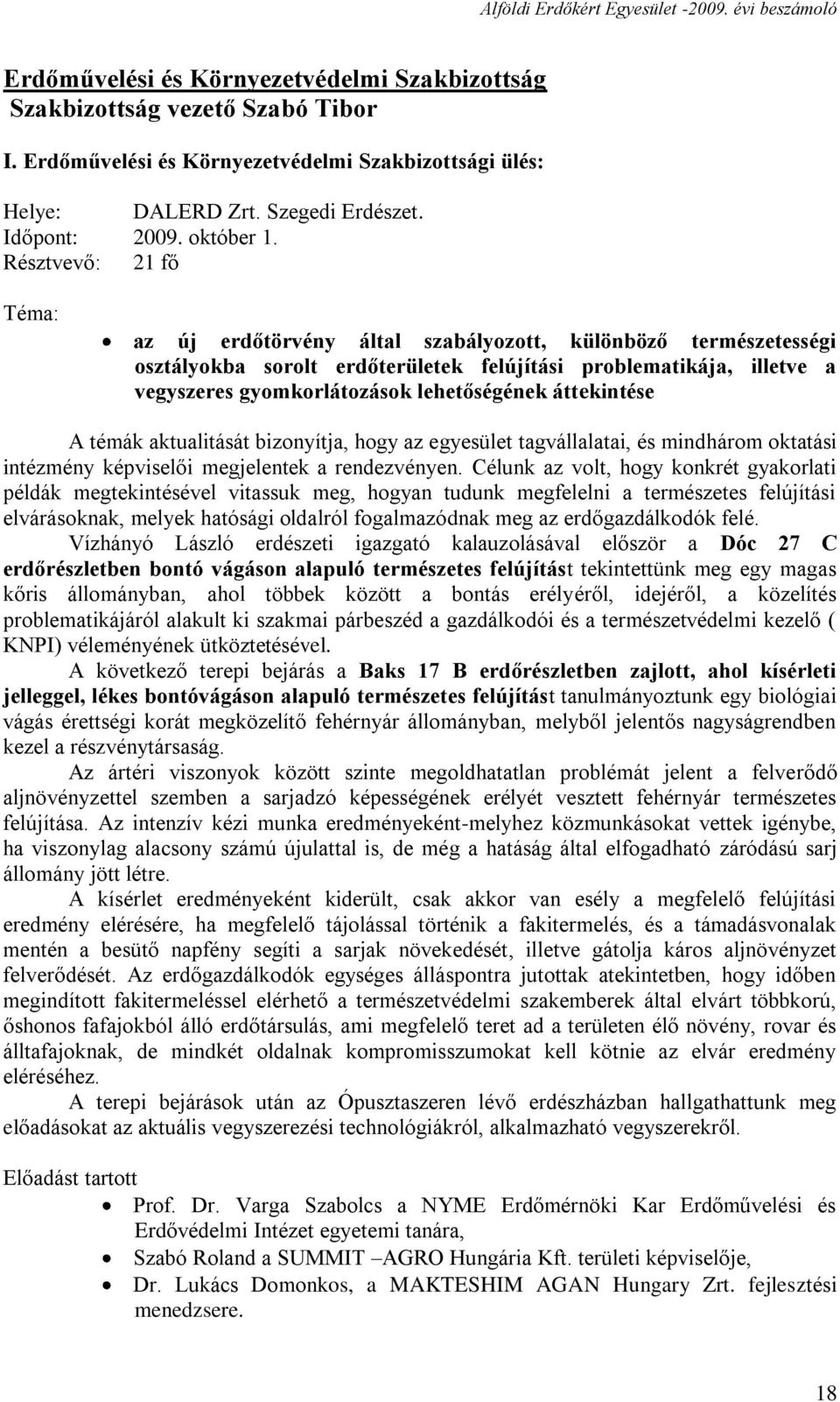 áttekintése A témák aktualitását bizonyítja, hogy az egyesület tagvállalatai, és mindhárom oktatási intézmény képviselői megjelentek a rendezvényen.