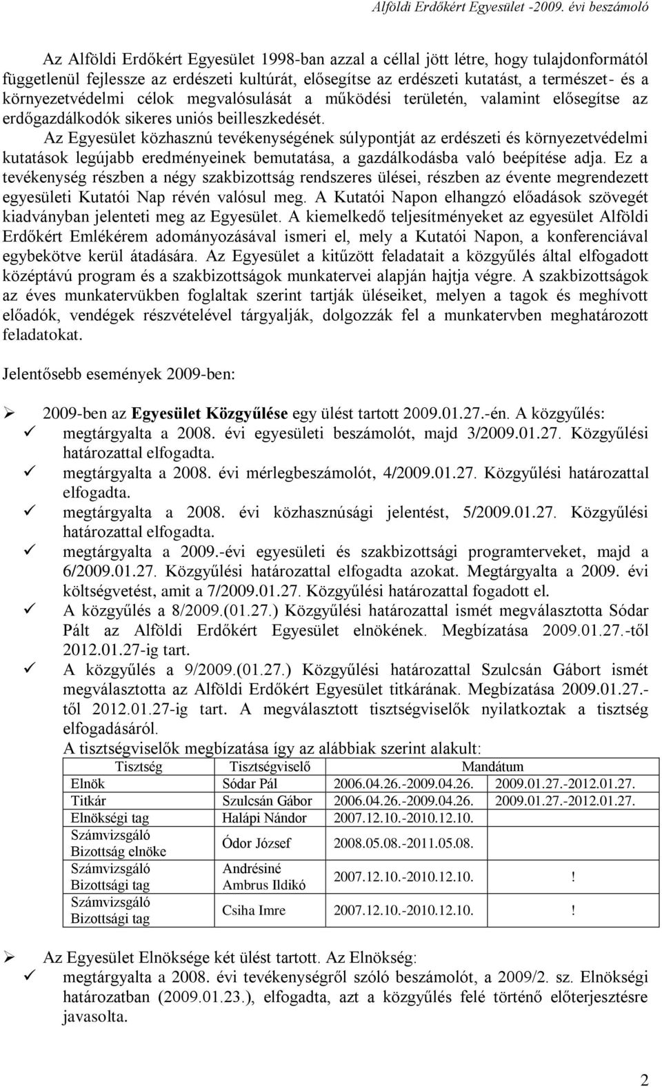Az Egyesület közhasznú tevékenységének súlypontját az erdészeti és környezetvédelmi kutatások legújabb eredményeinek bemutatása, a gazdálkodásba való beépítése adja.